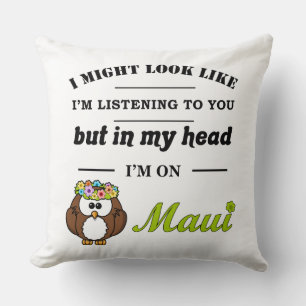 I Might Look Like I'm Listening to You...Maui Cushion