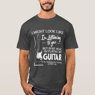 I Might Look Like I'm Listening to You Music Guita T-Shirt