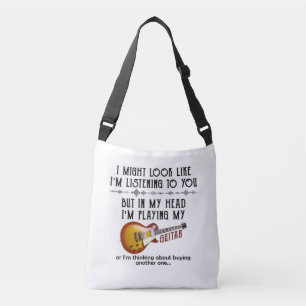 I Might Look Like I'm Listening To You Play Guitar Crossbody Bag