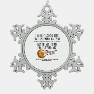 I Might Look Like I'm Listening To You Play Guitar Snowflake Pewter Christmas Ornament