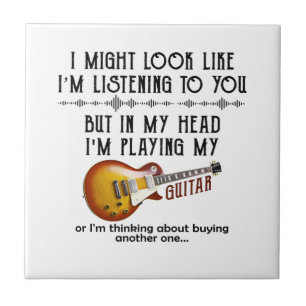 I Might Look Like I'm Listening To You Play Guitar Tile