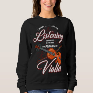 I Might Look Like I'm Listening To You Saying Vio Sweatshirt