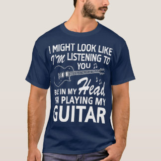 I Might Look Like Im Listening to You  T-Shirt