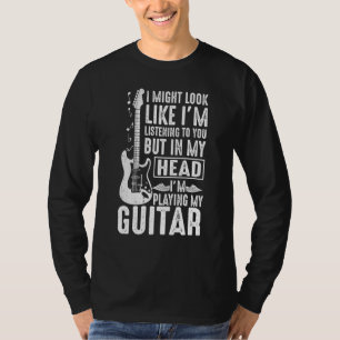 I Might Look Like Im Listening To Youim Playing My T-Shirt