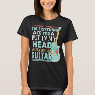 I Might Look Like Listening But I'm Playing My Gui T-Shirt