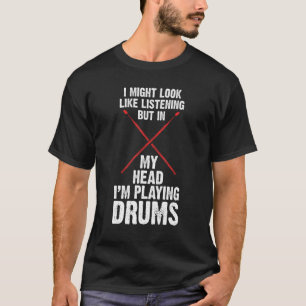 I might look like listening head I'm playing drums T-Shirt