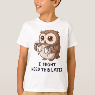 I Might Need Coffee Later - Funny Owl Humor T-Shirt