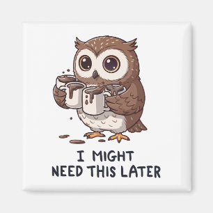 I Might Need Coffee Later - Funny Owl Humour Magnet
