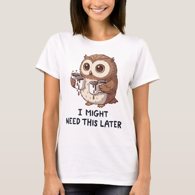 I Might Need Coffee Later - Funny Owl Humour T-Shirt (Front)