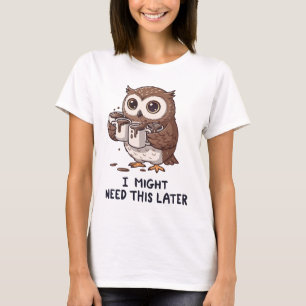 I Might Need Coffee Later - Funny Owl Humour T-Shirt