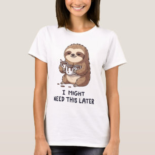 I Might Need Coffee Later - Lazy Sloth Humor T-Shirt