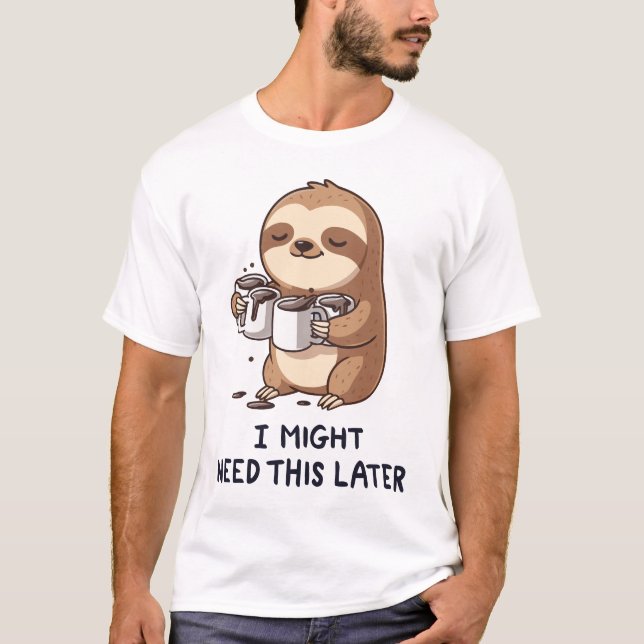 I Might Need Coffee Later - Lazy Sloth Humour T-Shirt (Front)