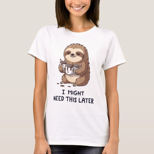 I Might Need Coffee Later - Lazy Sloth Humour T-Shirt (Front)