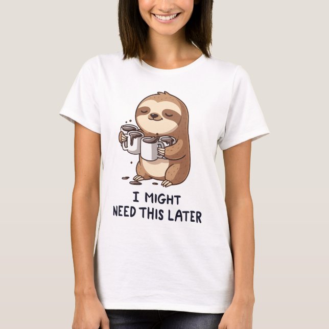 I Might Need Coffee Later - Lazy Sloth Humour T-Shirt (Front)