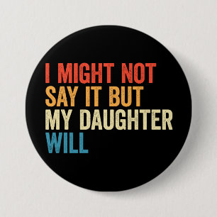I Might Not Say It But My Daughte Will 7.5 Cm Round Badge