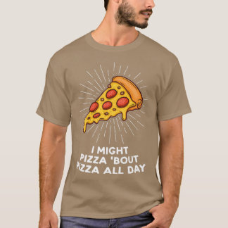 I Might Pizza Bout Pizza All Day Pizzas Pizzamaker T-Shirt