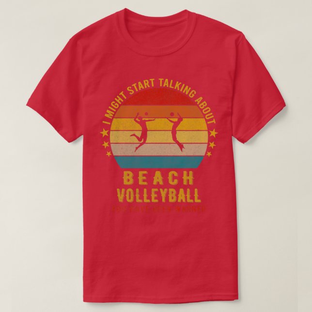 I Might Start Talking about Beach volleyball Funny T-Shirt (Design Front)