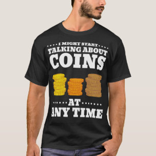 I Might Start Talking About Coins At Anytime Coin  T-Shirt