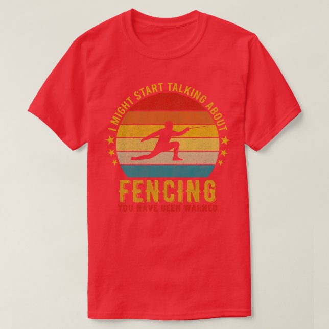 I Might Start Talking About Fencing   Funny Design T-Shirt (Design Front)