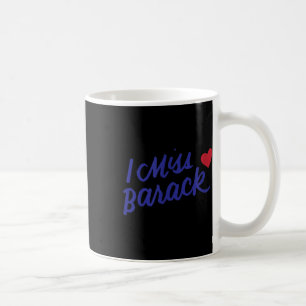 I Miss Barack Barrack Obama President History Poli Coffee Mug