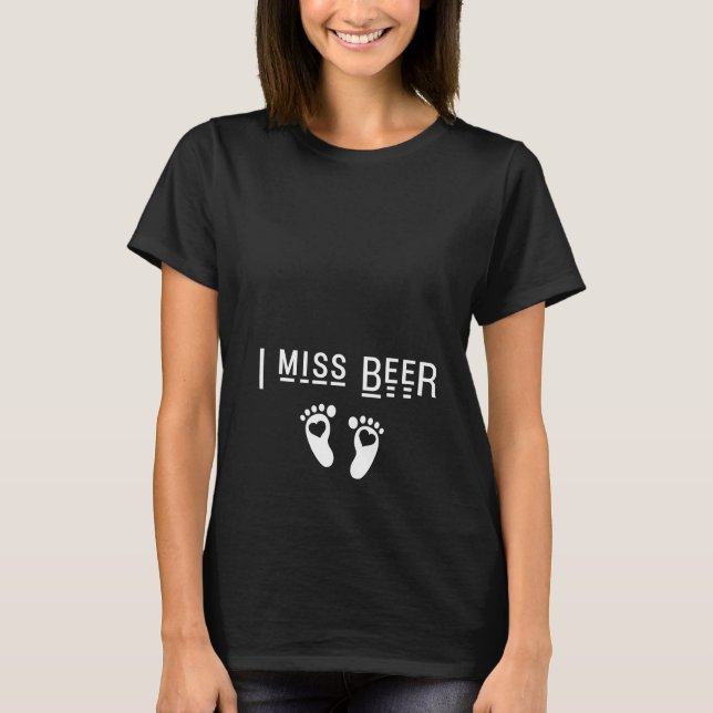 I Miss Beer - Pregnancy Announcement Mom To Bee T-Shirt (Front)