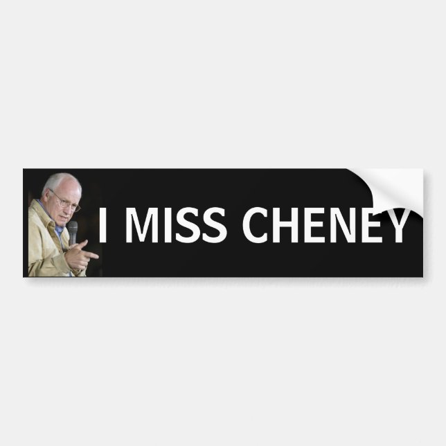 I MISS CHENEY Funny Political Humour Bumper Sticker (Front)