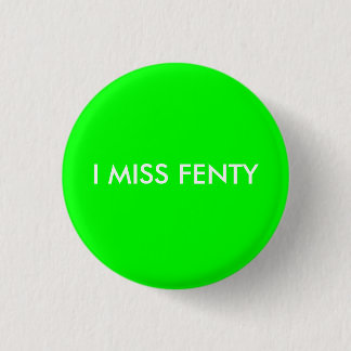 I MISS FENTY Button