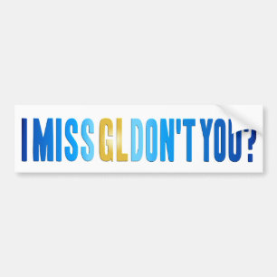 I Miss GL Don't You? Bumper Sticker