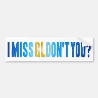I Miss GL Don't You? Bumper Sticker