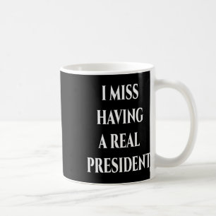 I Miss Having A Real President  Coffee Mug