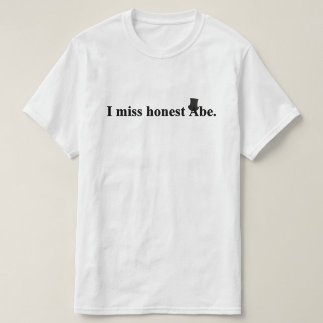 I miss honest Abe (Abraham Lincoln) T-Shirt (Design Front)