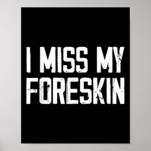 I Miss My Foreskin Funny Quote Poster
