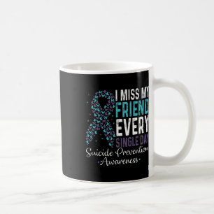 I Miss My Friend Every Single Day Suicide Preventi Coffee Mug