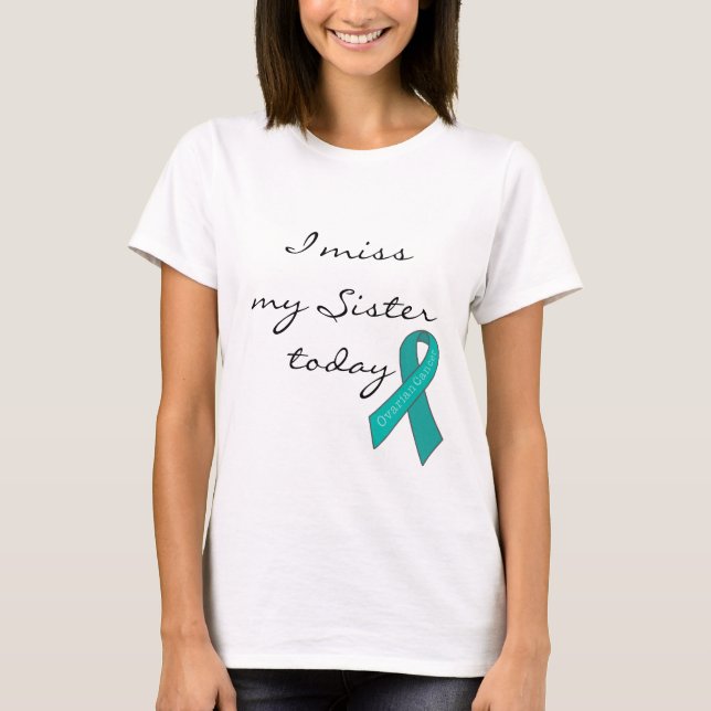 I Miss My Sister Today (Ovarian Cancer) T-Shirt (Front)
