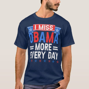 I Miss Obama More Every Day T-Shirt