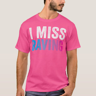 I Miss Raving Rave Edm Festival Party Raver T-Shirt