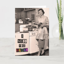 I miss the drugs - funny Mother's day card