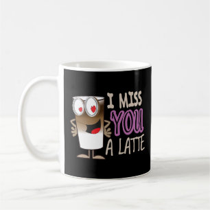 I Miss You a Latte Coffee Mug