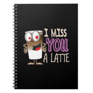 I Miss You a Latte Notebook