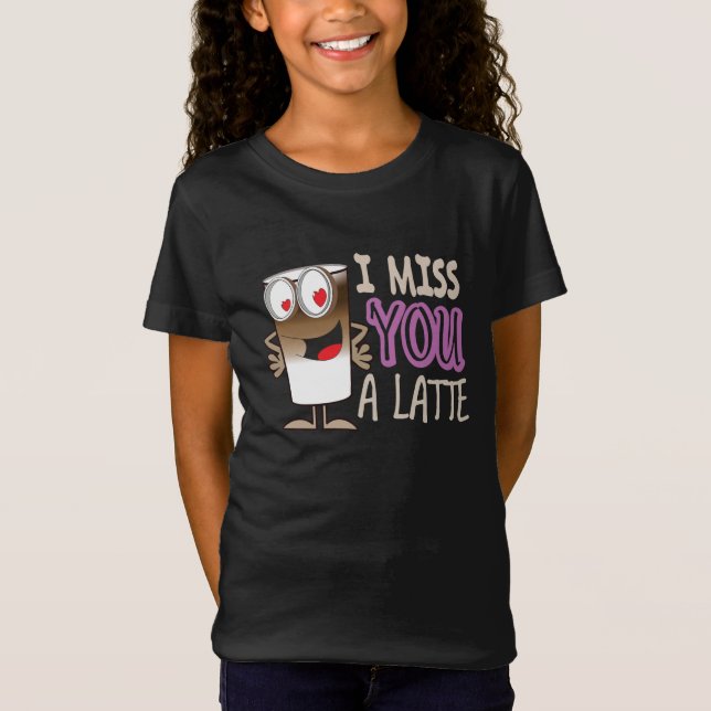 I Miss You a Latte T-Shirt (Front)