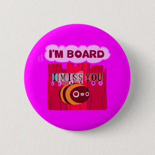 I Miss You I am Bored 6 Cm Round Badge