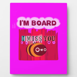 I Miss You I am Bored Plaque