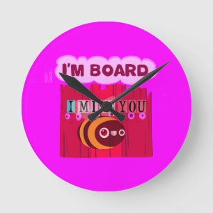 I Miss You I am Bored Round Clock