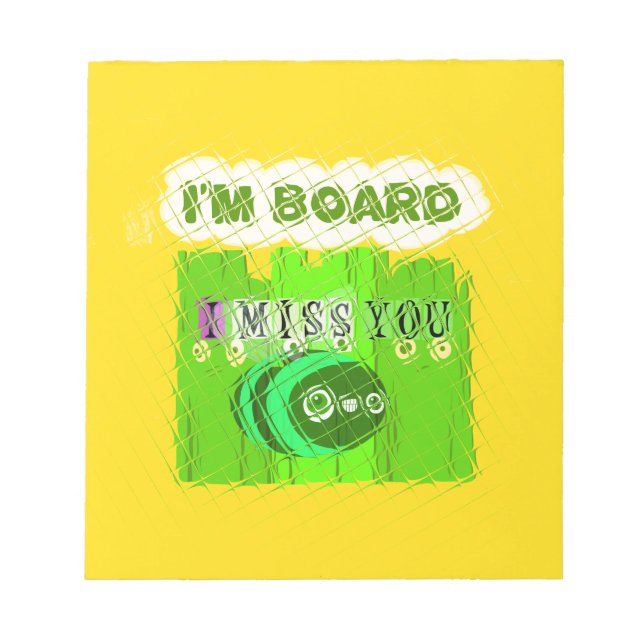 I Miss You, I’m Board: Funny Text Quote Art Notepad (Front)