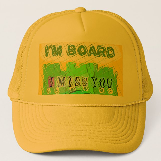 I Miss You, I’m Board: Funny Text Quote Art Trucker Hat (Front)