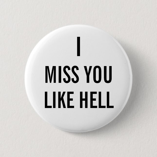 I MISS YOU LIKE HELL 6 CM ROUND BADGE (Front)