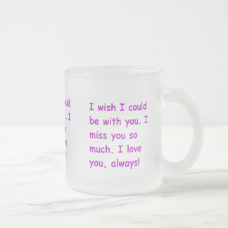 I miss you so much love always wish could be with frosted glass coffee mug