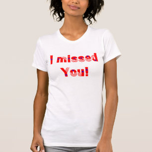 I Missed You T-shirt