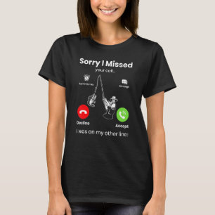 I Missed Your Call Was On Other Line Men Fishing F T-Shirt