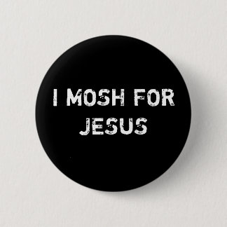 I MOSH FOR JESUS 6 CM ROUND BADGE